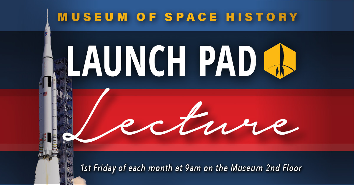 NM Museum of Space History Launch Pad Lecture is on the first Friday of every month. The event is free and open to the public. Coffee and donuts are compliments of the International Space Hall of Fame Foundation.